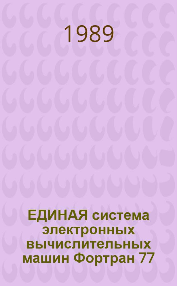 ЕДИНАЯ система электронных вычислительных машин Фортран 77 : Оптимизирующий транслятор : Руководство программиста : ЮИТС. 00037-01 33 01-1