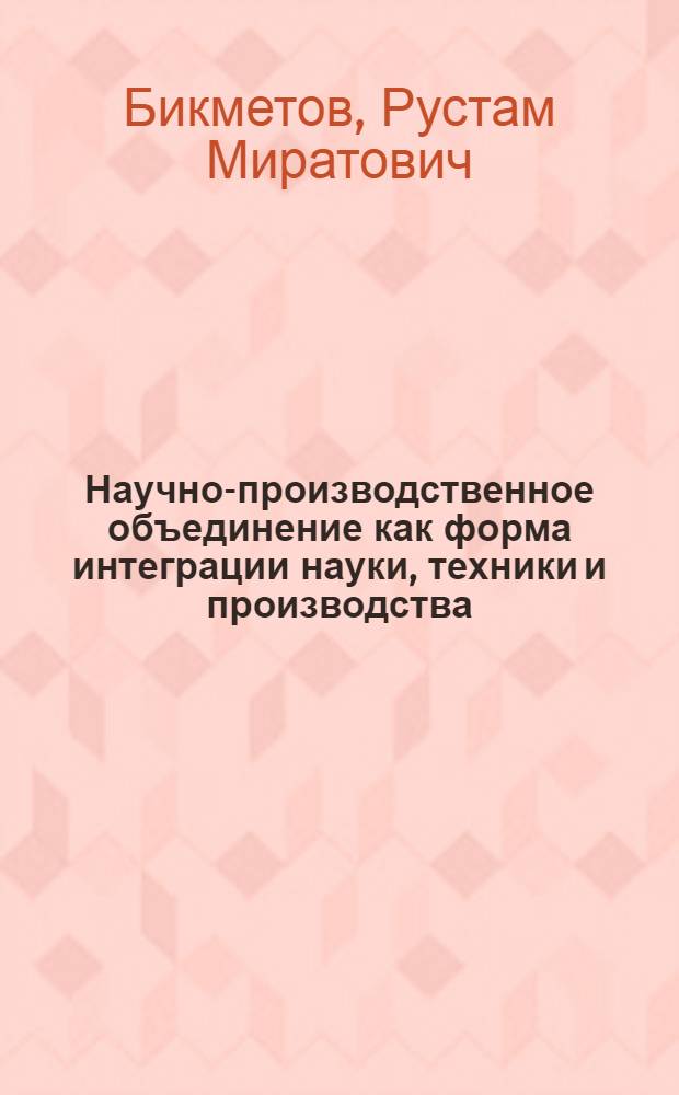 Научно-производственное объединение как форма интеграции науки, техники и производства : (Пробл. упрваления науч.-техн. прогрессом) : Автореф. дис. на соиск. учен. степ. канд. филос. наук : (09.00.02)