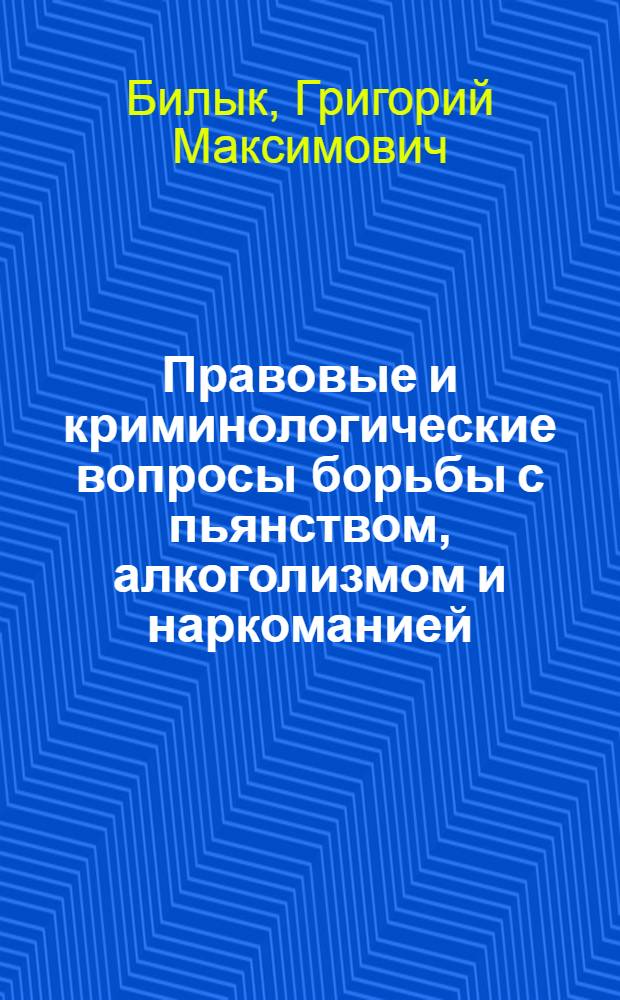Правовые и криминологические вопросы борьбы с пьянством, алкоголизмом и наркоманией : Учеб. пособие по спецкурсу