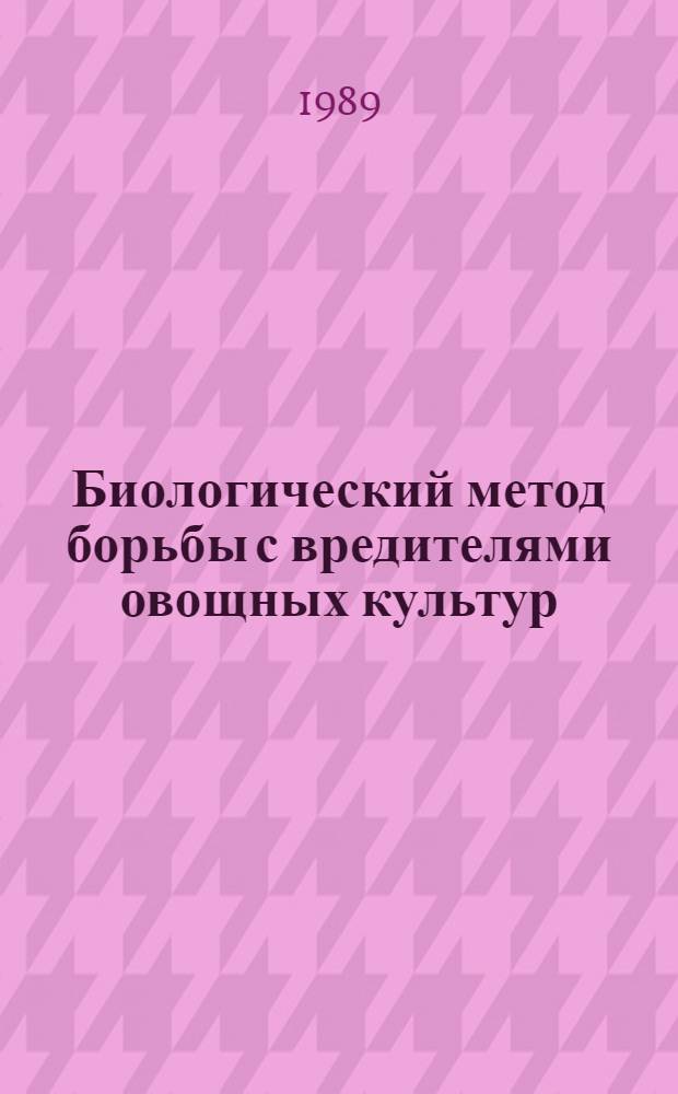 Биологический метод борьбы с вредителями овощных культур : Сб. науч. тр