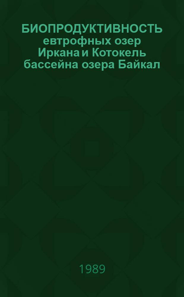 БИОПРОДУКТИВНОСТЬ евтрофных озер Иркана и Котокель бассейна озера Байкал : Сб. ст.