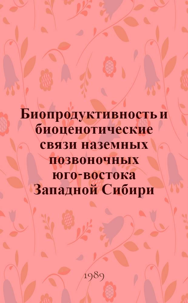 Биопродуктивность и биоценотические связи наземных позвоночных юго-востока Западной Сибири : Сб. ст.