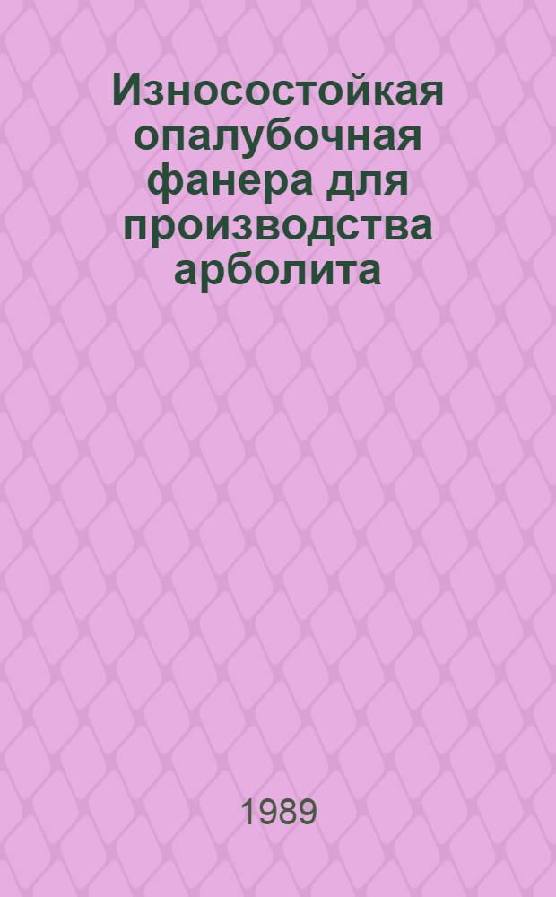 Износостойкая опалубочная фанера для производства арболита : Автореф. дис. на соиск. учен. степ. канд. техн. наук : (05.21.05)