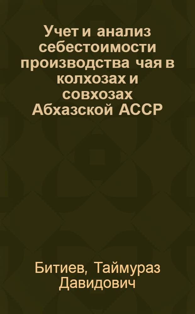 Учет и анализ себестоимости производства чая в колхозах и совхозах Абхазской АССР : Автореф. дис. на соиск. учен. степ. канд. экон. наук : (08.00.12)