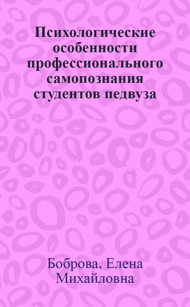 Психологические особенности профессионального самопознания студентов педвуза : Автореф. дис. на соиск. учен. степ. канд. психол. наук : (19.00.07)