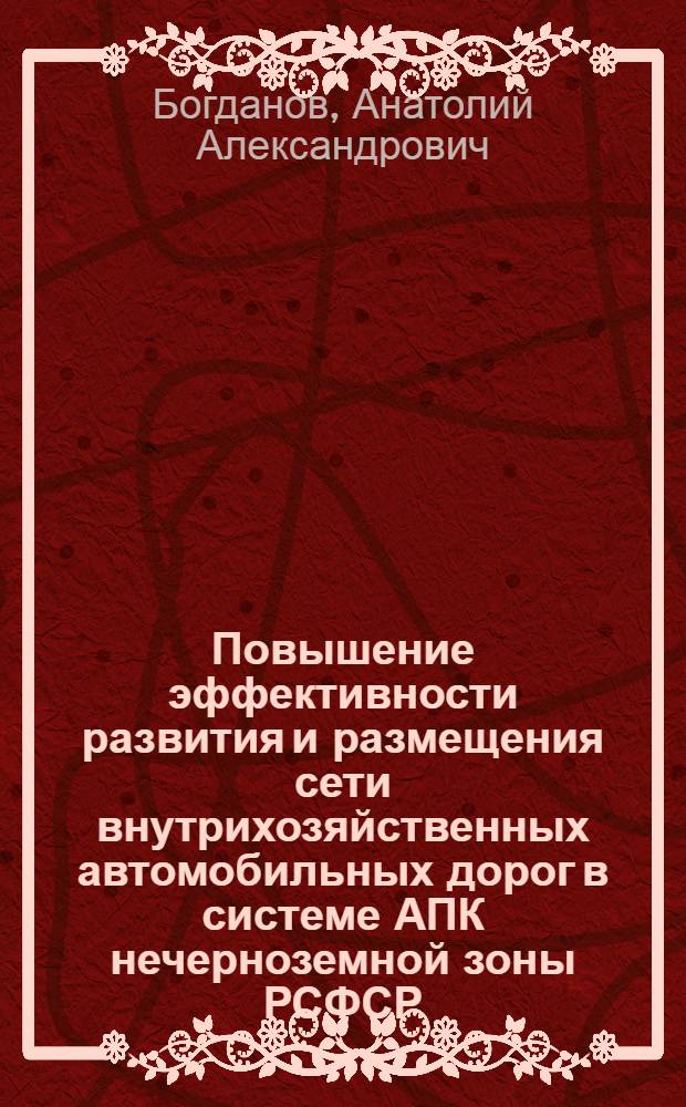 Повышение эффективности развития и размещения сети внутрихозяйственных автомобильных дорог в системе АПК нечерноземной зоны РСФСР : Автореф. дис. на соиск. учен. степ. к. э. н