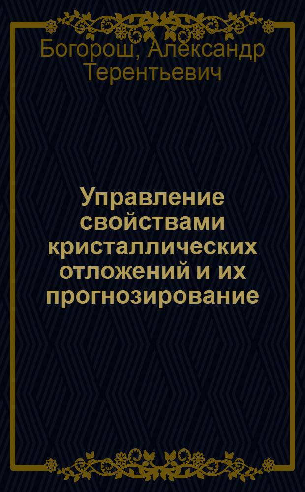 Управление свойствами кристаллических отложений и их прогнозирование : Автореф. дис. на соиск. учен. степ. д. т. н