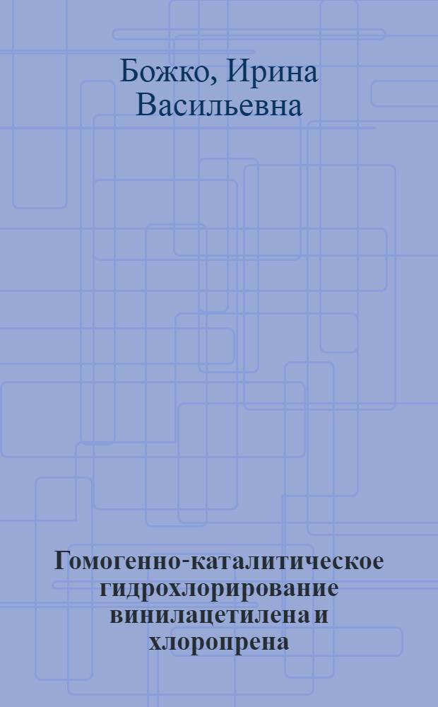 Гомогенно-каталитическое гидрохлорирование винилацетилена и хлоропрена : Автореф. дис. на соиск. учен. степ. к. х. н