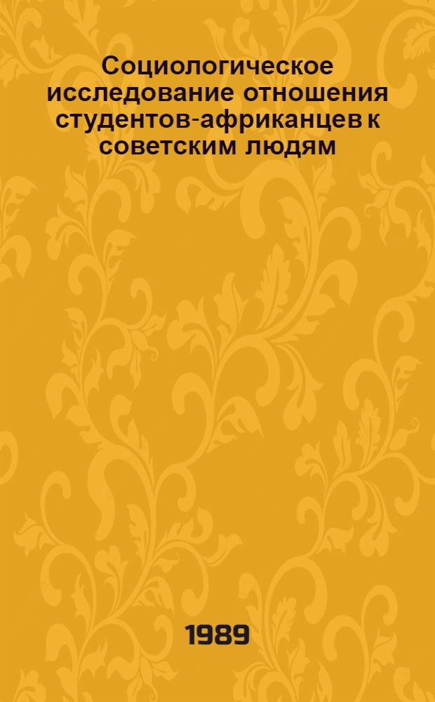 Социологическое исследование отношения студентов-африканцев к советским людям : (В процессе социал. адаптации в период учебы на подгот. фак.) : Автореф. дис. на соиск. учен. степ. канд. филос. наук : (09.00.09)