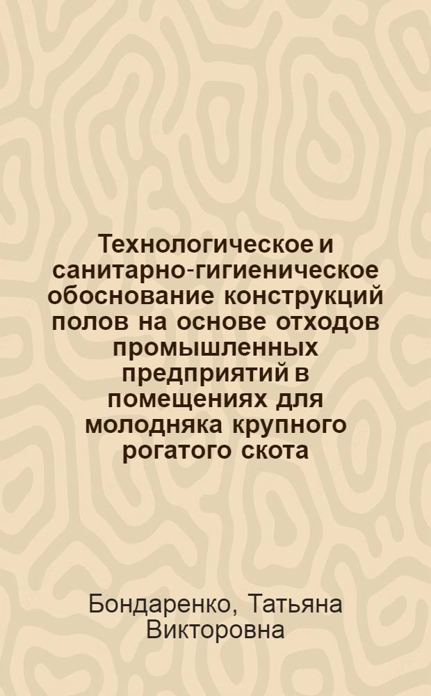 Технологическое и санитарно-гигиеническое обоснование конструкций полов на основе отходов промышленных предприятий в помещениях для молодняка крупного рогатого скота : Автореф. дис. на соиск. учен. степ. канд. с.-х. наук : (16.00.08)