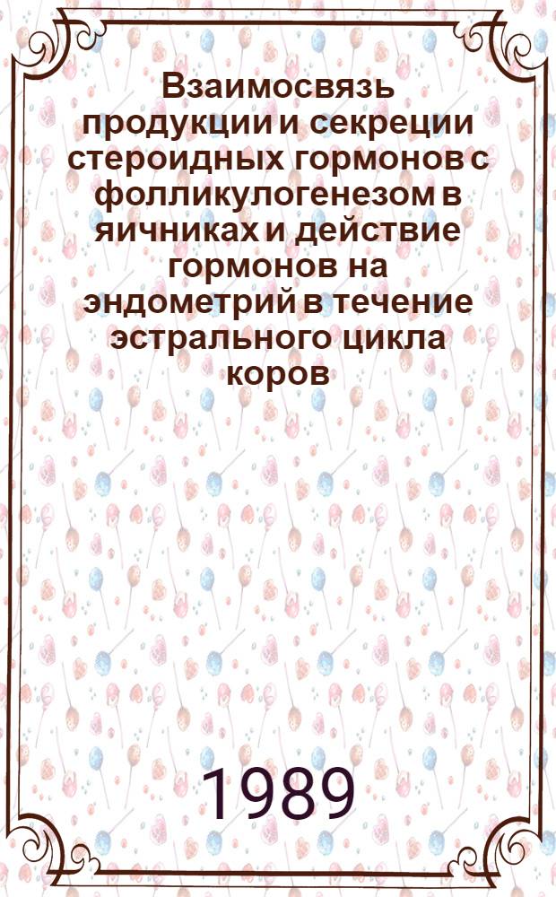 Взаимосвязь продукции и секреции стероидных гормонов с фолликулогенезом в яичниках и действие гормонов на эндометрий в течение эстрального цикла коров : Автореф. на соиск. учен. степ. к. биол. н