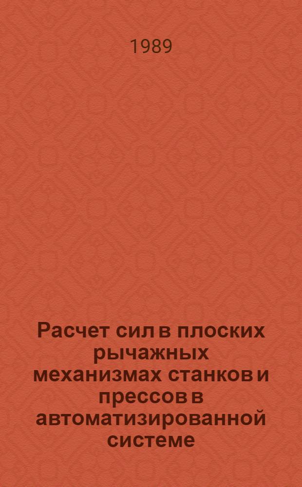 Расчет сил в плоских рычажных механизмах станков и прессов в автоматизированной системе : Учеб. пособие