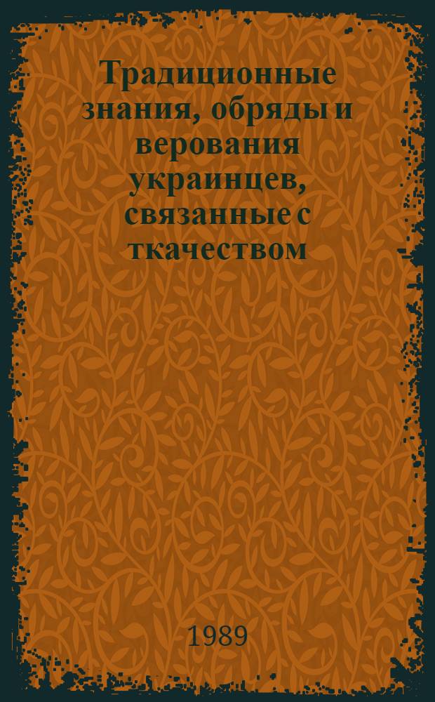 Традиционные знания, обряды и верования украинцев, связанные с ткачеством (середины XIX - начала XX в.) : Автореф. дис. на соиск. учен. степ. канд. ист. наук : (07.00.07)
