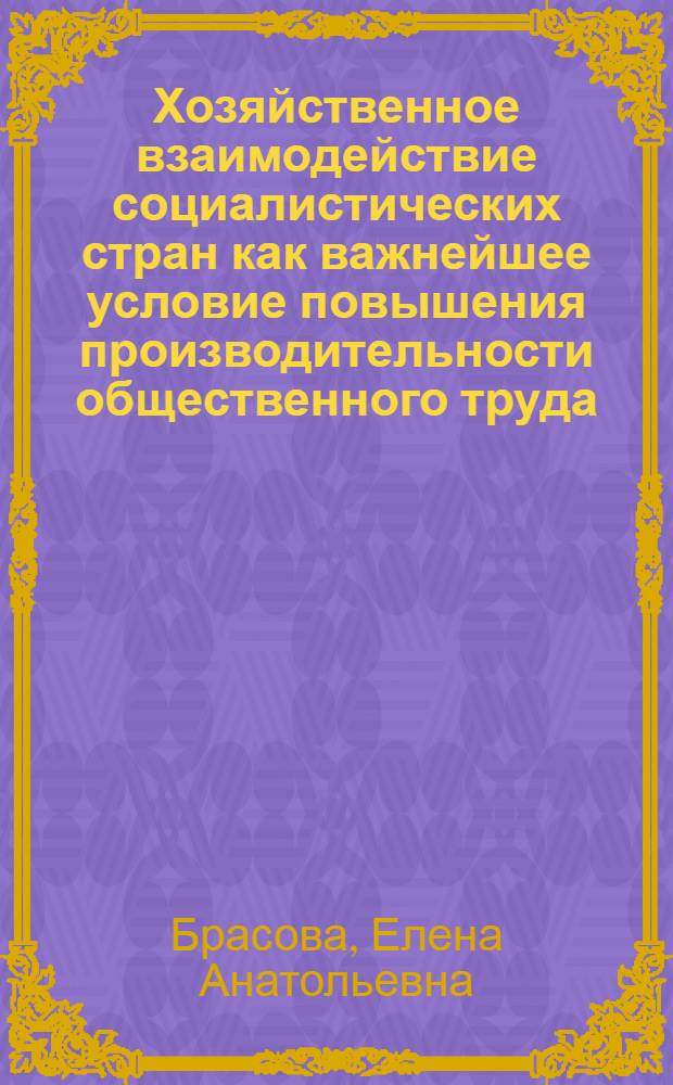 Хозяйственное взаимодействие социалистических стран как важнейшее условие повышения производительности общественного труда : (На опыте ГДР) : Автореф. дис. на соиск. учен. степ. канд. экон. наук : (08.00.14)