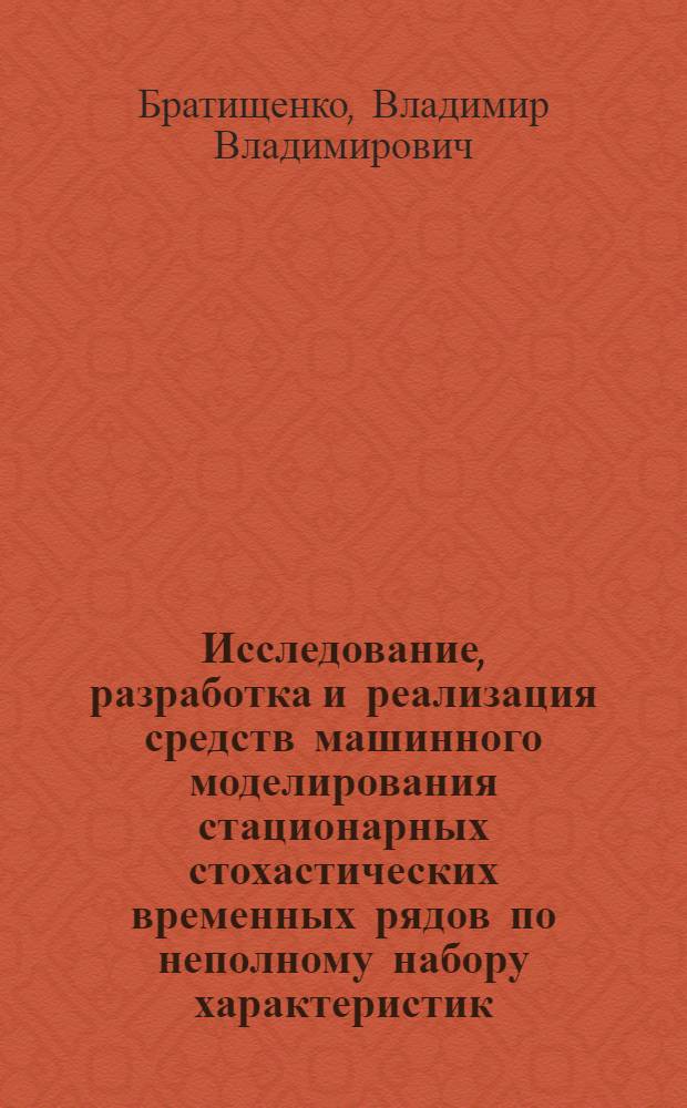 Исследование, разработка и реализация средств машинного моделирования стационарных стохастических временных рядов по неполному набору характеристик : Автореф. дис. на соиск. учен. степ. к. ф.-м. н