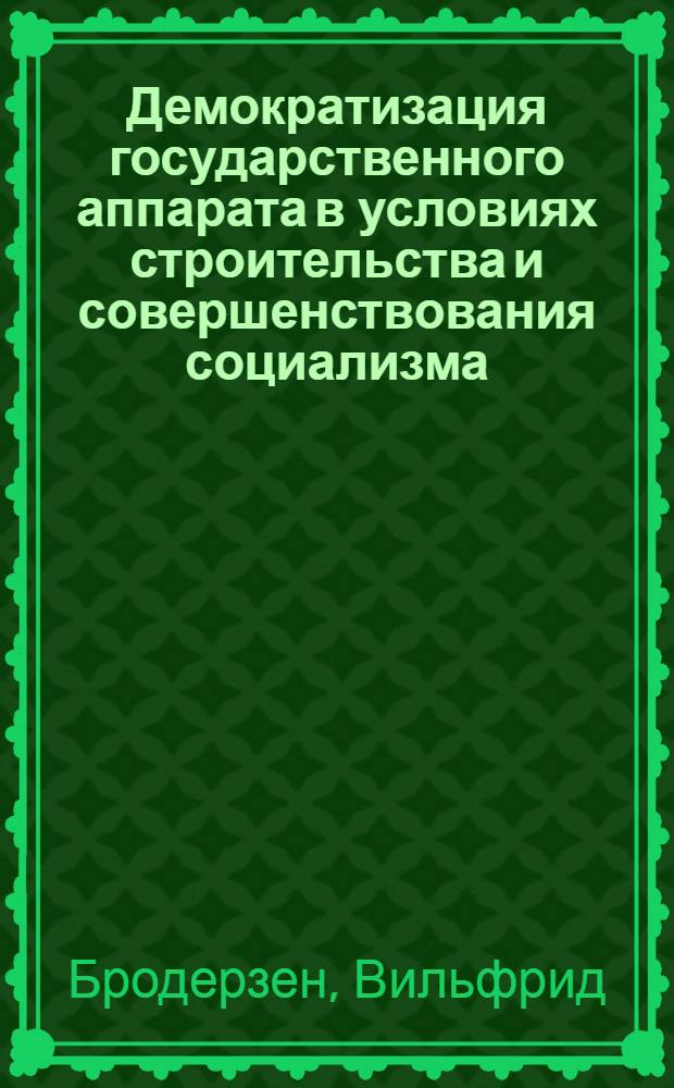 Демократизация государственного аппарата в условиях строительства и совершенствования социализма (опыт СССР и ГДР) : Автореф. дис. на соиск. учен. степ. канд. юрид. наук : (12.00.01)