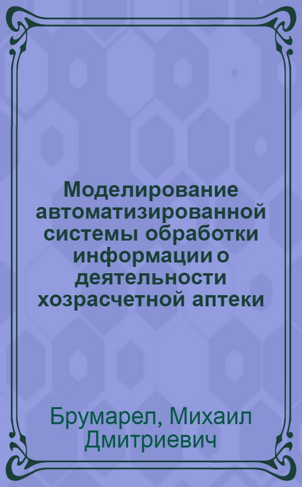 Моделирование автоматизированной системы обработки информации о деятельности хозрасчетной аптеки : Автореф. дис. на соиск. учен. степ. канд. фармац. наук : (15.00.01)