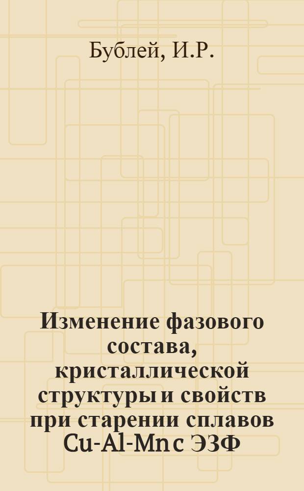 Изменение фазового состава, кристаллической структуры и свойств при старении сплавов Cu-Al-Mn c ЭЗФ