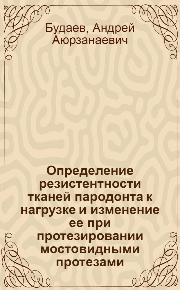 Определение резистентности тканей пародонта к нагрузке и изменение ее при протезировании мостовидными протезами : Автореф. дис. на соиск. учен. степ. канд. мед. наук : (14.00.21)
