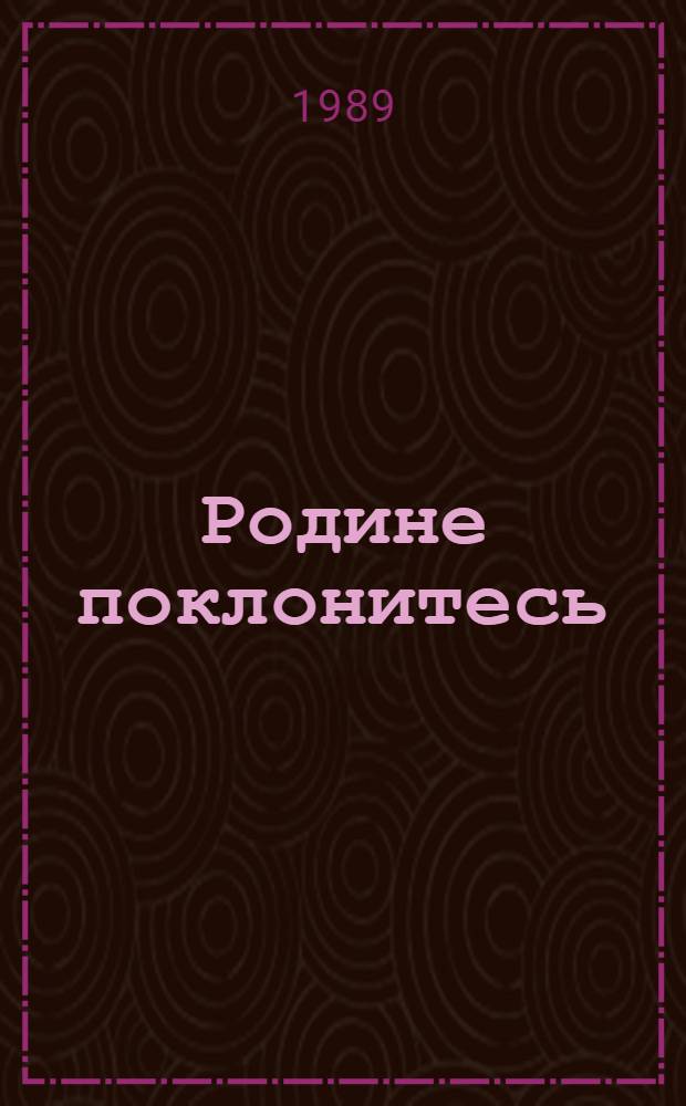 Родине поклонитесь : Очерки