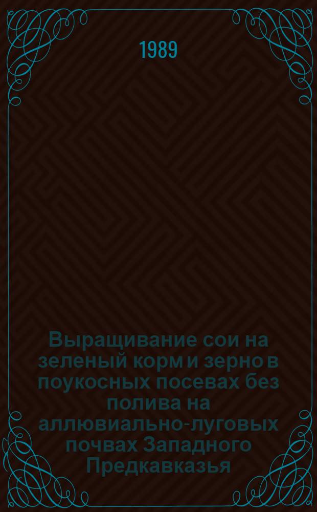 Выращивание сои на зеленый корм и зерно в поукосных посевах без полива на аллювиально-луговых почвах Западного Предкавказья : Автореф. дис. на соиск. учен. степ. канд. с.-х. наук : (06.01.14)