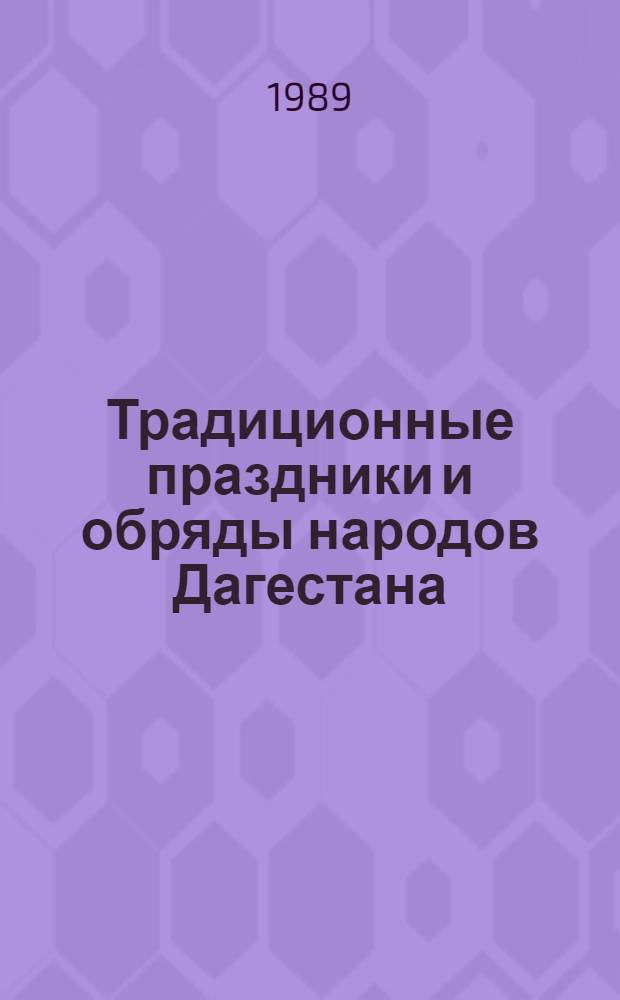 Традиционные праздники и обряды народов Дагестана (XIX - начало XX в.) : Автореф. дис. на соиск. учен. степ. д-ра ист. наук : (07.00.07)