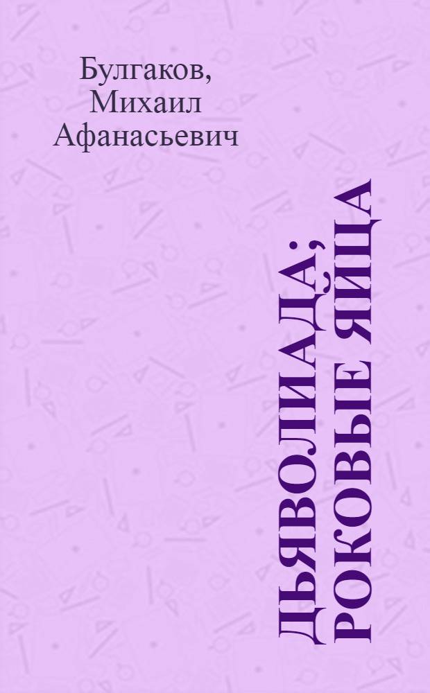 Дьяволиада; Роковые яйца; Собачье сердце: Повести; Мастер и Маргарита: Роман / Михаил Булгаков; Сост., ред., авт. вступ. ст. И.В. Тулинов; Худож. Е.Н. Зимирев
