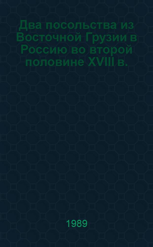 Два посольства из Восточной Грузии в Россию во второй половине XVIII в. : Автореф. дис. на соиск. учен. степ. канд. ист. наук : (07.00.02)