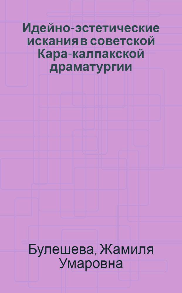 Идейно-эстетические искания в советской Кара-калпакской драматургии : Автореф. дис. на соиск. учен. степ. к. филол. н