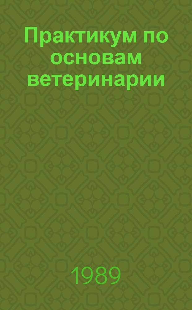 Практикум по основам ветеринарии : Учеб. пособие по спец. "Зоотехния"