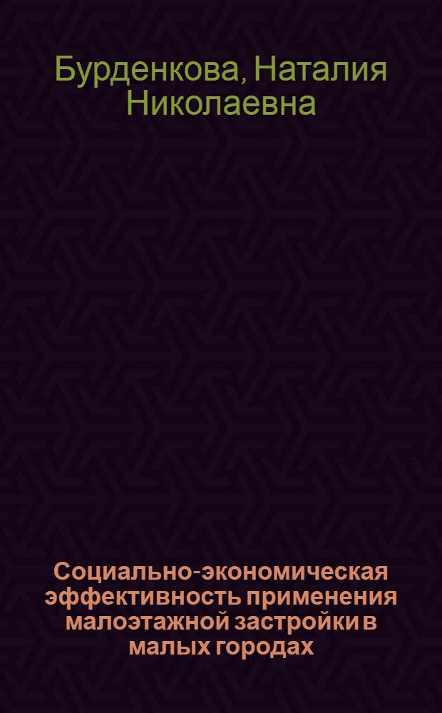 Социально-экономическая эффективность применения малоэтажной застройки в малых городах : (На прим. Нечернозем. зоны РСФСР) : Автореф. дис. на соиск. учен. степ. канд. экон. наук : (08.00.24)
