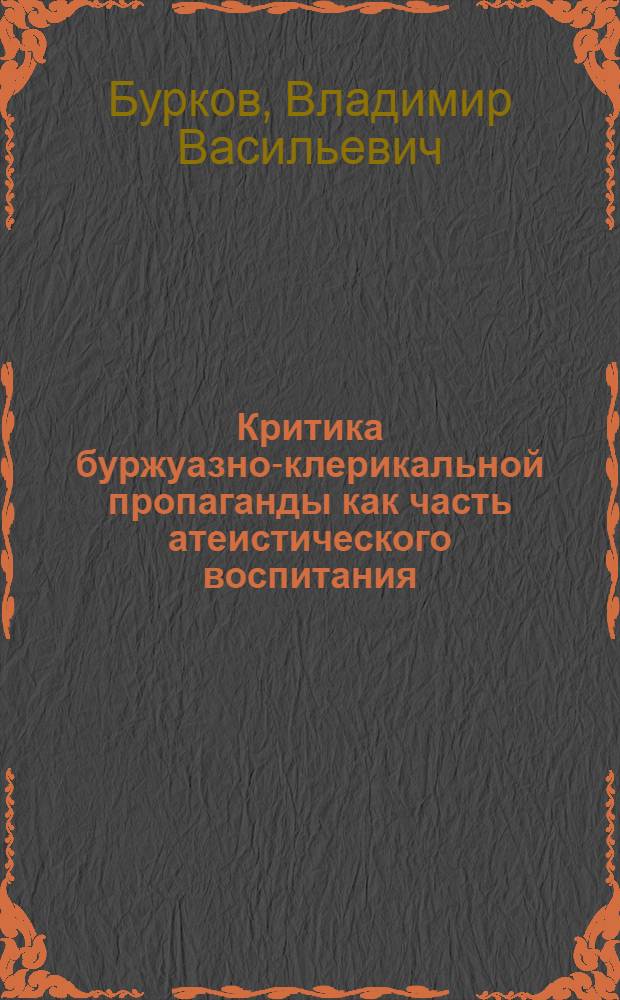 Критика буржуазно-клерикальной пропаганды как часть атеистического воспитания (1982-1988 гг.) : Автореф. дис. на соиск. учен. степ. к. ист. н