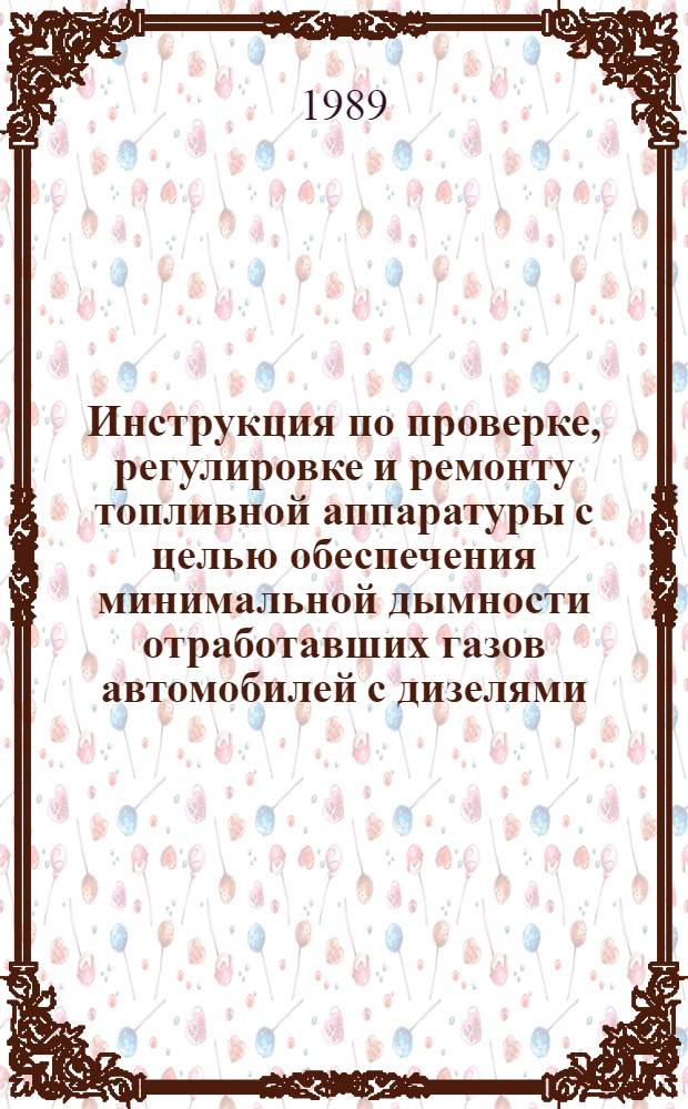 Инструкция по проверке, регулировке и ремонту топливной аппаратуры с целью обеспечения минимальной дымности отработавших газов автомобилей с дизелями : Взамен РТМ-200-РСФСР-12-0024-77 : Срок введ. с 01.04.89
