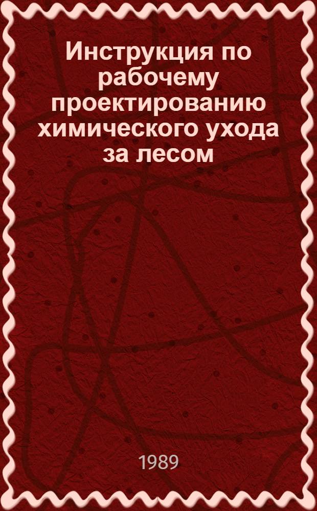 Инструкция по рабочему проектированию химического ухода за лесом : Утв. Госкомлесом СССР 09.01.89
