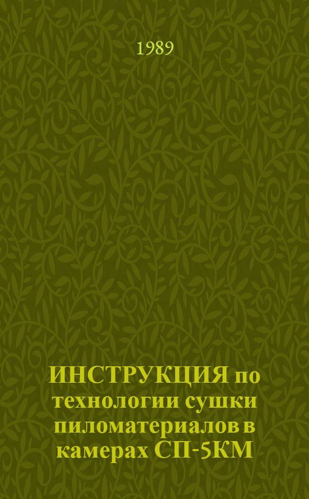 ИНСТРУКЦИЯ по технологии сушки пиломатериалов в камерах СП-5КМ : Утв. 21.03.89