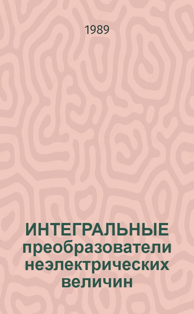 ИНТЕГРАЛЬНЫЕ преобразователи неэлектрических величин : Науч.-техн. конф., 23-26 окт. 1989 г. : Тез. докл