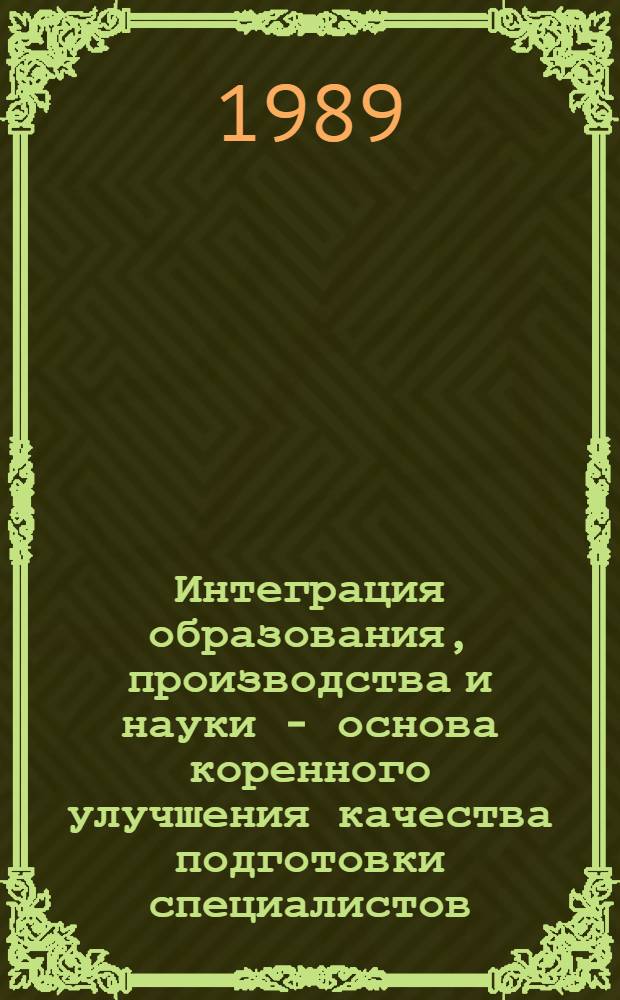 Интеграция образования, производства и науки - основа коренного улучшения качества подготовки специалистов : (Тез. межресп. науч.-метод. конф.)