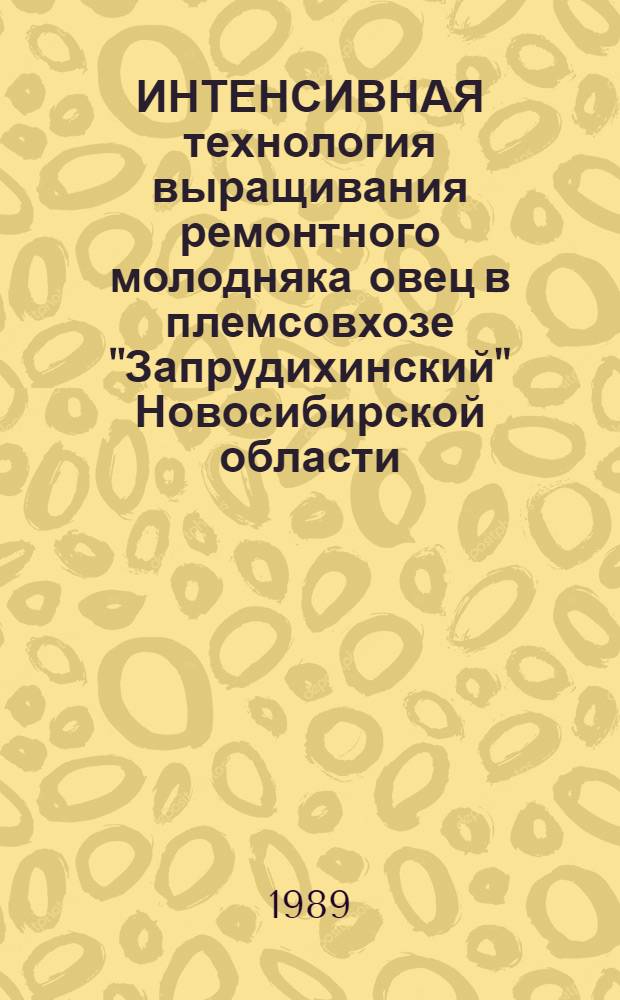 ИНТЕНСИВНАЯ технология выращивания ремонтного молодняка овец в племсовхозе "Запрудихинский" Новосибирской области : Рекомендации