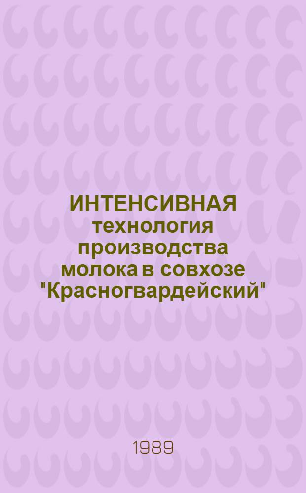 ИНТЕНСИВНАЯ технология производства молока в совхозе "Красногвардейский" : Опыт применения