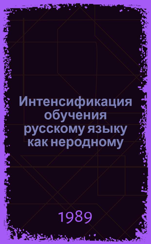 Интенсификация обучения русскому языку как неродному : Межвуз. науч.-метод. конф., Ташкент, 27-29 марта 1989 г. : Тез. докл