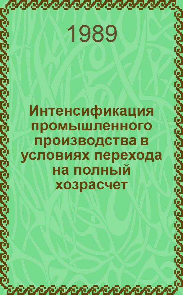 Интенсификация промышленного производства в условиях перехода на полный хозрасчет : Сб. науч. тр