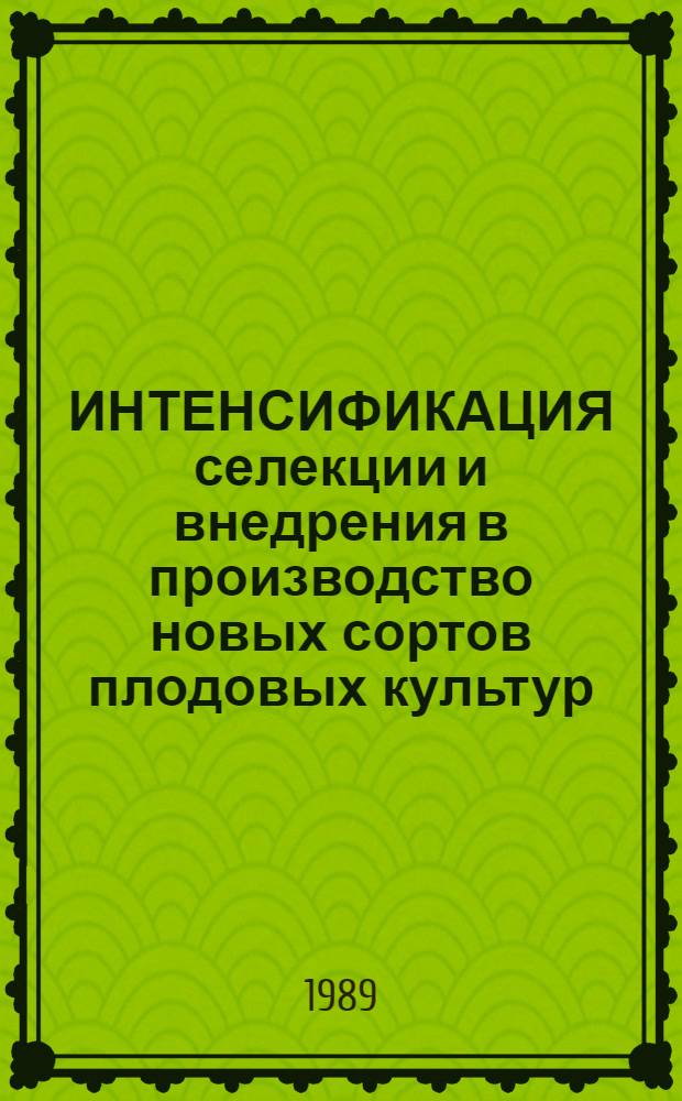 ИНТЕНСИФИКАЦИЯ селекции и внедрения в производство новых сортов плодовых культур = Intensification of breeding and introduction of new fruit varieties into production : Сб. ст.