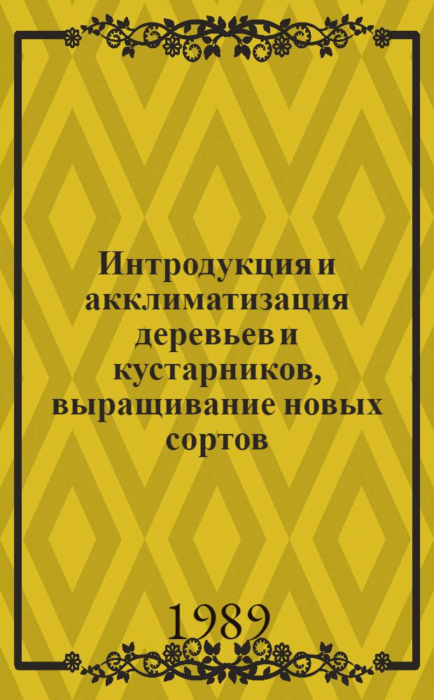 Интродукция и акклиматизация деревьев и кустарников, выращивание новых сортов : Сб. науч. тр