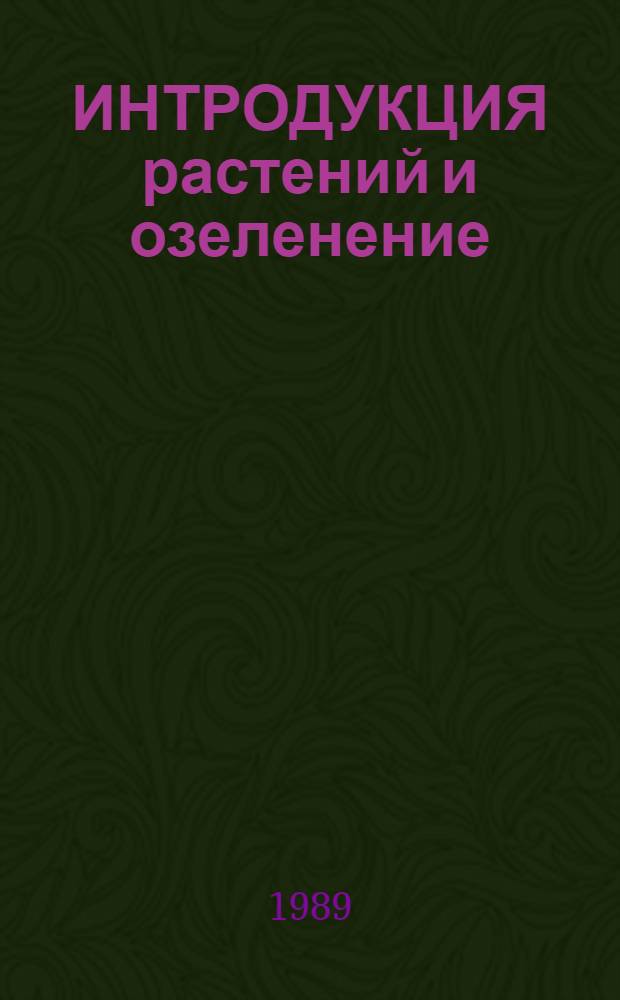ИНТРОДУКЦИЯ растений и озеленение : Сб. ст.