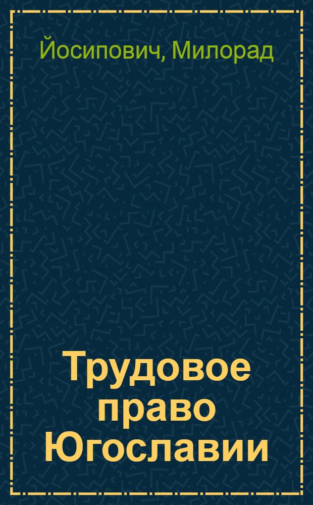 Трудовое право Югославии : Пер. с серб.-хорв.