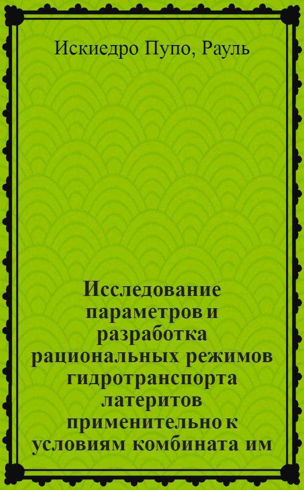 Исследование параметров и разработка рациональных режимов гидротранспорта латеритов применительно к условиям комбината им. Педро Сото Альба : Автореф. дис. на соиск. учен. степ. канд. техн. наук : (05.05.06)