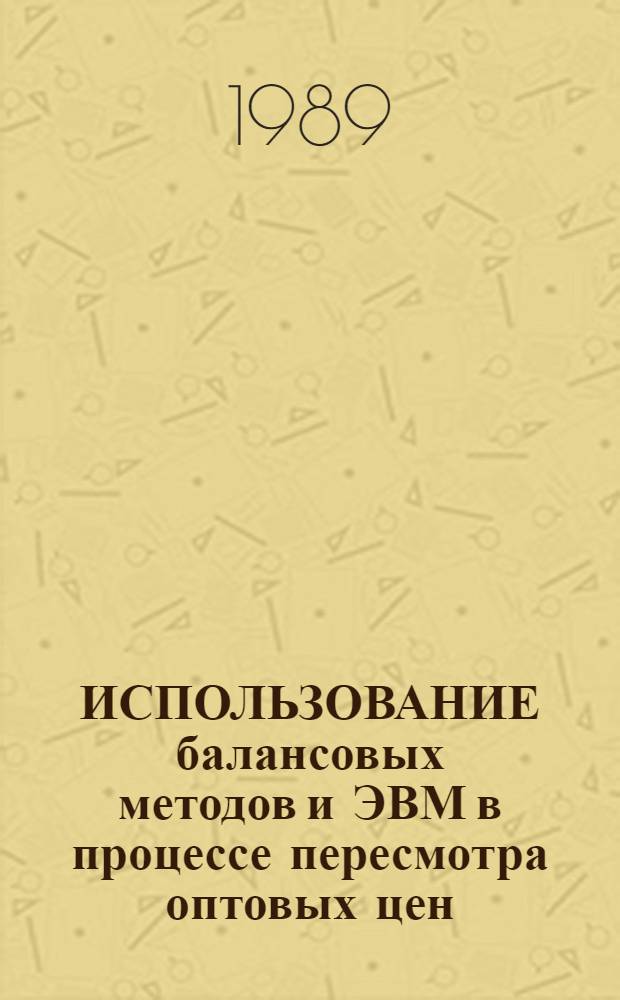 ИСПОЛЬЗОВАНИЕ балансовых методов и ЭВМ в процессе пересмотра оптовых цен