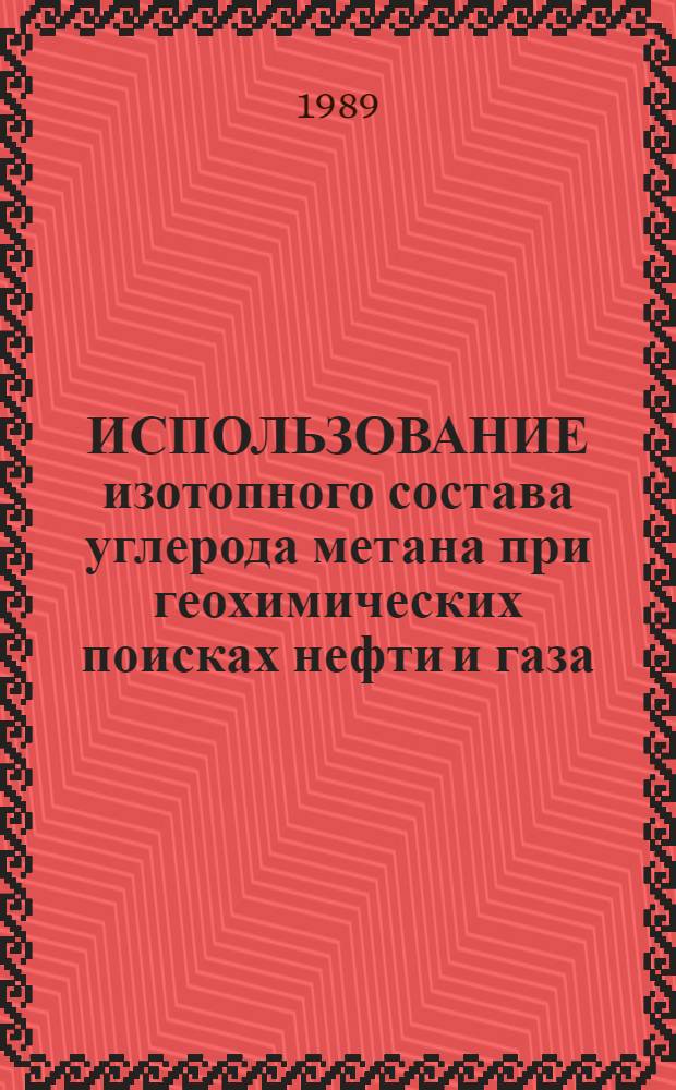 ИСПОЛЬЗОВАНИЕ изотопного состава углерода метана при геохимических поисках нефти и газа : Метод. рекомендации : Введ. 15.06.89