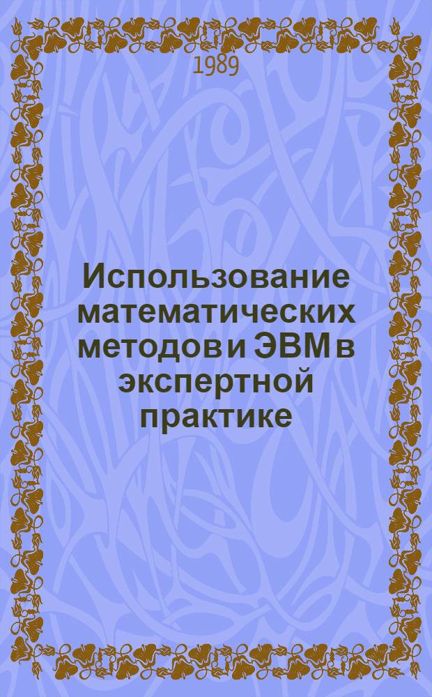 Использование математических методов и ЭВМ в экспертной практике : Материалы семинара, 23-26 авг. 1988 г
