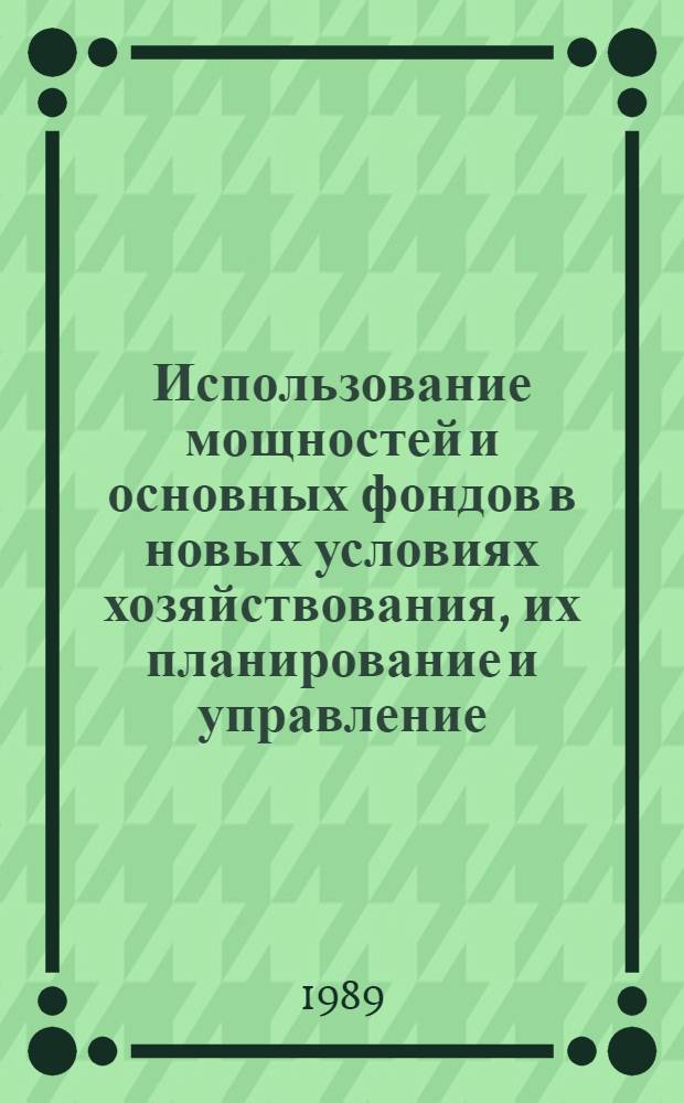 Использование мощностей и основных фондов в новых условиях хозяйствования, их планирование и управление : Сб. науч. тр